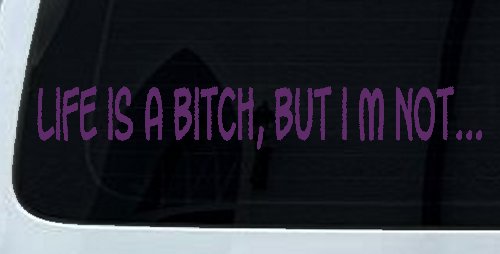 Life Is A Bitch But Im Not Car or Truck Window Decal Sticker