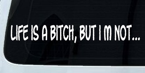 Life Is A Bitch But Im Not Car or Truck Window Decal Sticker