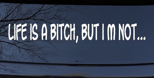 Life Is A Bitch But Im Not Car or Truck Window Decal Sticker (White)