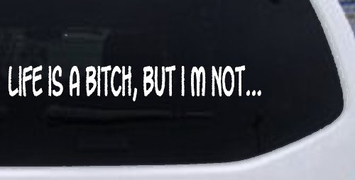Life Is A Bitch But Im Not Car or Truck Window Vinyl Decal Sticker (White)