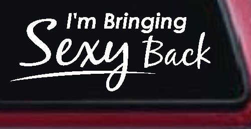 Im Bringing Sexy Back Car or Truck Window Decal Sticker