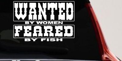 Wanted by Women Feared by Fish Funny Fishing Car or Truck Window Vinyl Decal Sticker