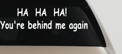 Ha Ha your behind me again Moto Sports Car or Truck Window Vinyl Decal Sticker