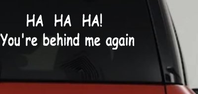 Ha Ha your behind me again Moto Sports Car or Truck Window Vinyl Decal Sticker