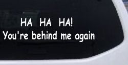 Ha Ha your behind me again Moto Sports Car or Truck Window Decal Sticker