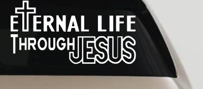 Eternal Life Through Jesus Christian Car or Truck Window Vinyl Decal Sticker