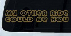 My Other Ride could Be You Car or Truck Window Decal Sticker (Gold)
