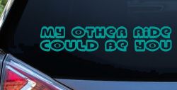 My Other Ride could Be You Car or Truck Window Decal Sticker (Turquoise)