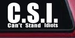 C.S.I. Can't Stand Idiots Funny Car or Truck Window Decal Sticker