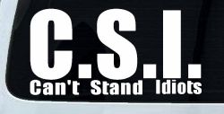 C.S.I. Can't Stand Idiots Funny Car or Truck Window Decal Sticker