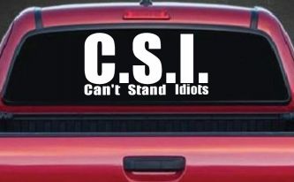C.S.I. Can't Stand Idiots Funny Car or Truck Window Decal Sticker