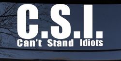 C.S.I. Can't Stand Idiots Funny Car or Truck Window Decal Sticker