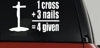1 Cross 3 Nails 4 Given Forgiven Car or Truck Vinyl Window Decal Sticker