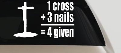 1 Cross 3 Nails 4 Given Forgiven Car or Truck Vinyl Window Decal Sticker