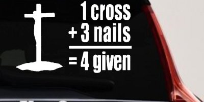 1 Cross 3 Nails 4 Given Forgiven Car or Truck Vinyl Window Decal Sticker