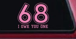 68 I Owe You One Funny Car or Truck Window Decal Sticker (Pink)