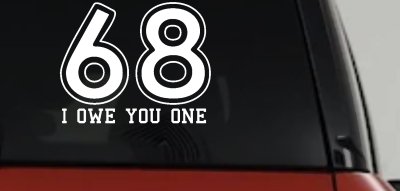 68 I Owe You One Funny Car or Truck Window Vinyl Decal Sticker