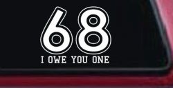68 I Owe You One Funny Car or Truck Window Decal Sticker