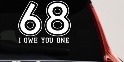 68 I Owe You One Funny Car or Truck Window Vinyl Decal Sticker