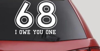 68 I Owe You One Funny Car or Truck Window Vinyl Decal Sticker
