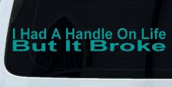 I Had A Handle On Life But It Broke Funny Car or Truck Window Decal Sticker (Turquoise)