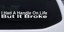 I Had A Handle On Life But It Broke Funny Car or Truck Window Decal Sticker