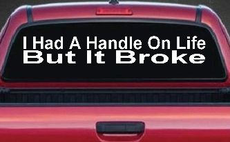 I Had A Handle On Life But It Broke Funny Car or Truck Window Decal Sticker