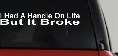Funny Life Handle Broke Decal for Car Truck Window Vinyl Sticker
