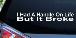 I Had A Handle On Life But It Broke Funny Car or Truck Window Decal Sticker