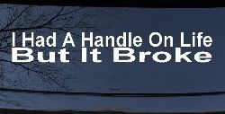 I Had A Handle On Life But It Broke Funny Car or Truck Window Decal Sticker
