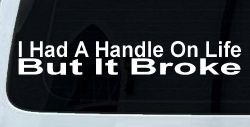 I Had A Handle On Life But It Broke Funny Car or Truck Window Decal Sticker