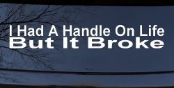 I Had A Handle On Life But It Broke Funny Car or Truck Window Decal Sticker