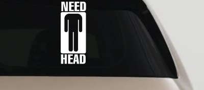 Need Head Funny Car Truck Window Vinyl Decal Sticker Joke Humorous Auto Graphic