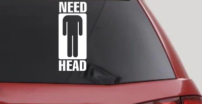 Need Head Funny Car Truck Window Vinyl Decal Sticker Joke Humorous Auto Graphic