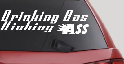 Drinking Gas Kicking Ass Racing Decal Funny Car Truck Window Sticker