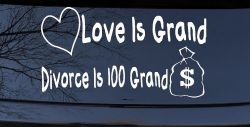 Love Is Grand Divorce is 100 Grand Funny Car or Truck Window Decal Sticker