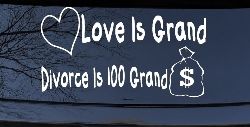 Love Is Grand Divorce is 100 Grand Funny Car or Truck Window Decal Sticker