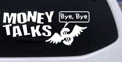 Money Talks Bye Bye Funny Car or Truck Window Decal Sticker