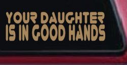 Your Daughter Is In Good Hands Funny Car or Truck Vinyl Window Decal Sticker (Light Brown)