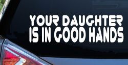 Your Daughter Is In Good Hands Funny Car or Truck Window Decal Sticker