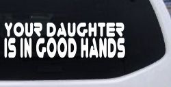 Your Daughter Is In Good Hands Funny Car or Truck Window Decal Sticker