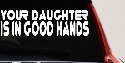 Your Daughter Is In Good Hands Funny Car or Truck Vinyl Window Decal Sticker