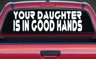 Your Daughter Is In Good Hands Funny Car or Truck Window Decal Sticker