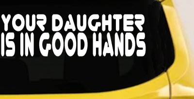 Your Daughter Is In Good Hands Funny Car or Truck Vinyl Window Decal Sticker