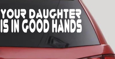 Your Daughter Is In Good Hands Funny Car or Truck Vinyl Window Decal Sticker