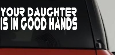 Your Daughter Is In Good Hands Funny Car or Truck Vinyl Window Decal Sticker