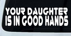 Your Daughter Is In Good Hands Funny Car or Truck Window Decal Sticker