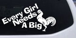 Every Girl Needs A Big Rooster Cock Funny Car or Truck Window Decal Sticker