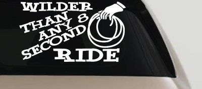Wilder Than Any 8 Second Ride Rodeo Car or Truck Vinyl Window Decal Sticker