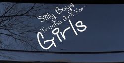 Silly Boys Trucks Are For Girls Car or Truck Window Decal Sticker